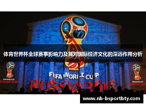 体育世界杯全球赛事影响力及其对国际经济文化的深远作用分析