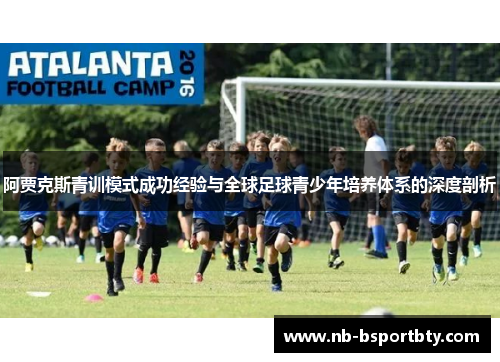 阿贾克斯青训模式成功经验与全球足球青少年培养体系的深度剖析