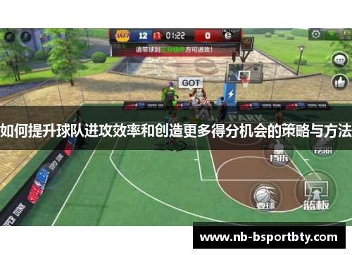 如何提升球队进攻效率和创造更多得分机会的策略与方法