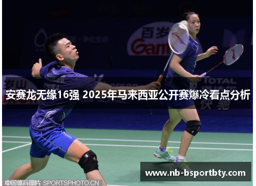 安赛龙无缘16强 2025年马来西亚公开赛爆冷看点分析