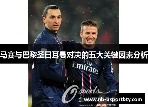 马赛与巴黎圣日耳曼对决的五大关键因素分析