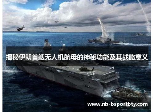 揭秘伊朗首艘无人机航母的神秘功能及其战略意义