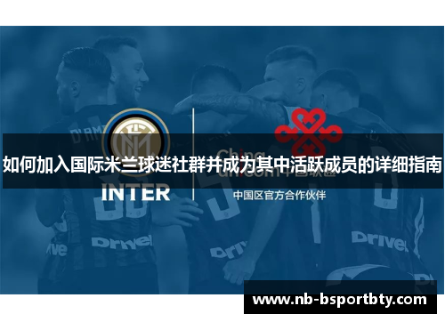 如何加入国际米兰球迷社群并成为其中活跃成员的详细指南